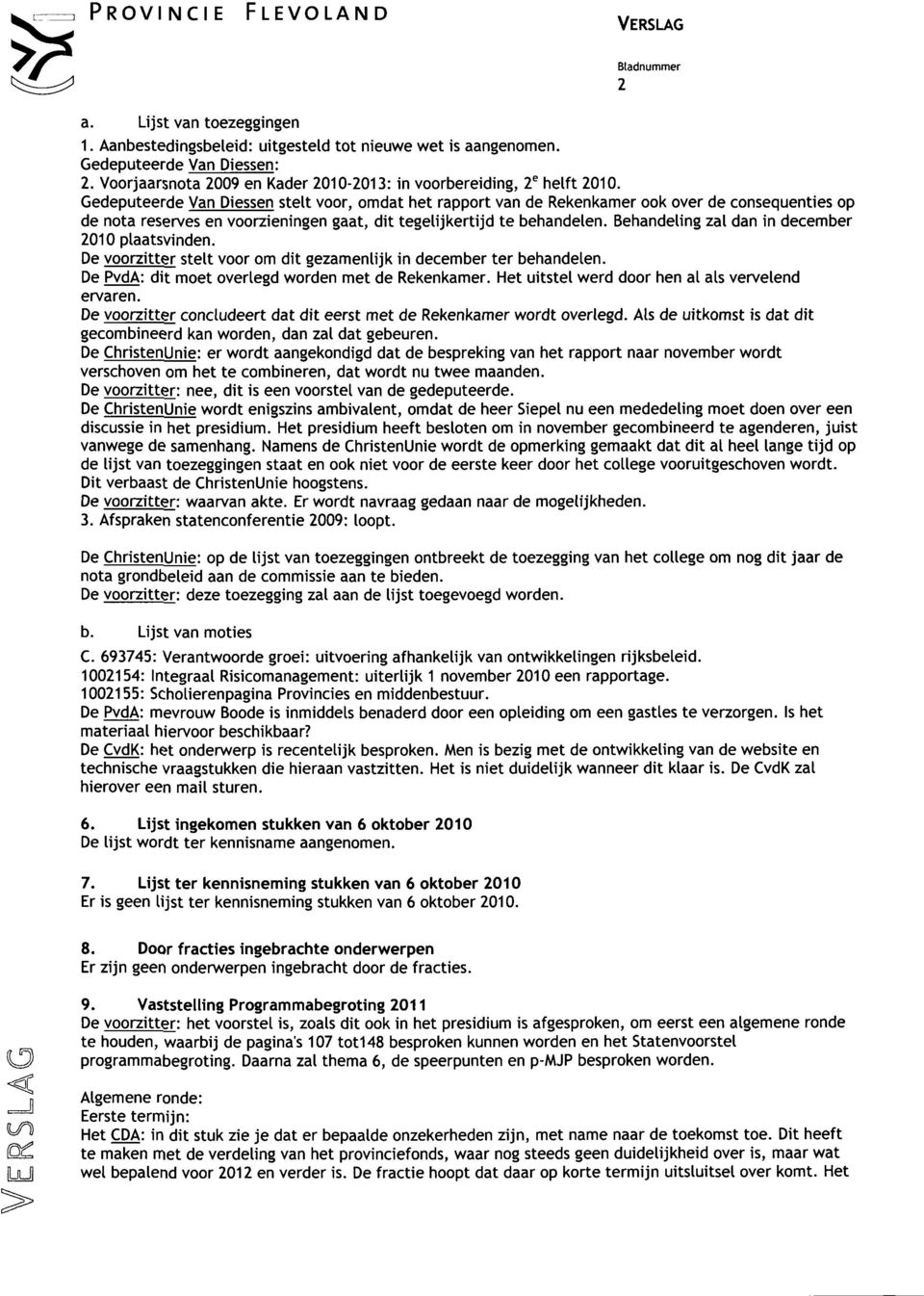 Gedeputeerde Van Diessen stelt voor, omdat het rapport van de Rekenkamer ook over de consequenties op de nota reserves en voorzieningen gaat, dit tegelijkertijd te behandelen.