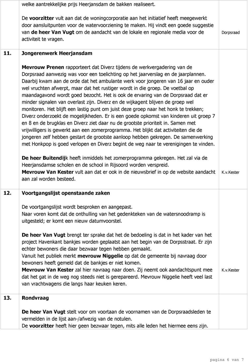 Jongerenwerk Heerjansdam Mevrouw Prenen rapporteert dat Diverz tijdens de werkvergadering van de Dorpsraad aanwezig was voor een toelichting op het jaarverslag en de jaarplannen.