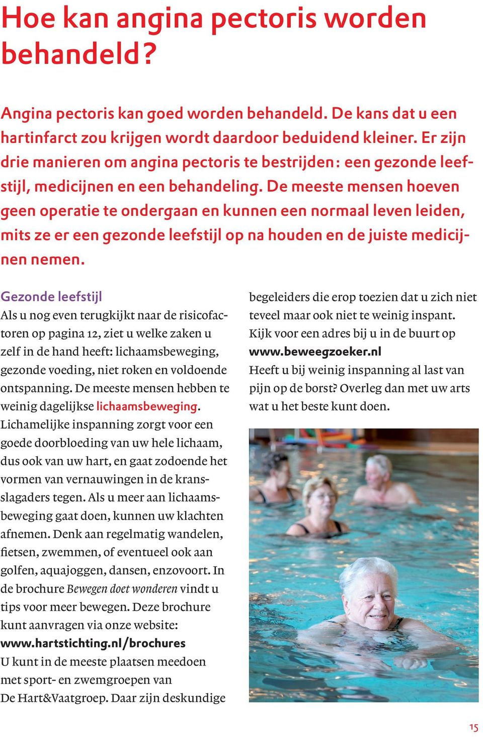 De meeste mensen hoeven geen operatie te ondergaan en kunnen een normaal leven leiden, mits ze er een gezonde leefstijl op na houden en de juiste medicijnen nemen.