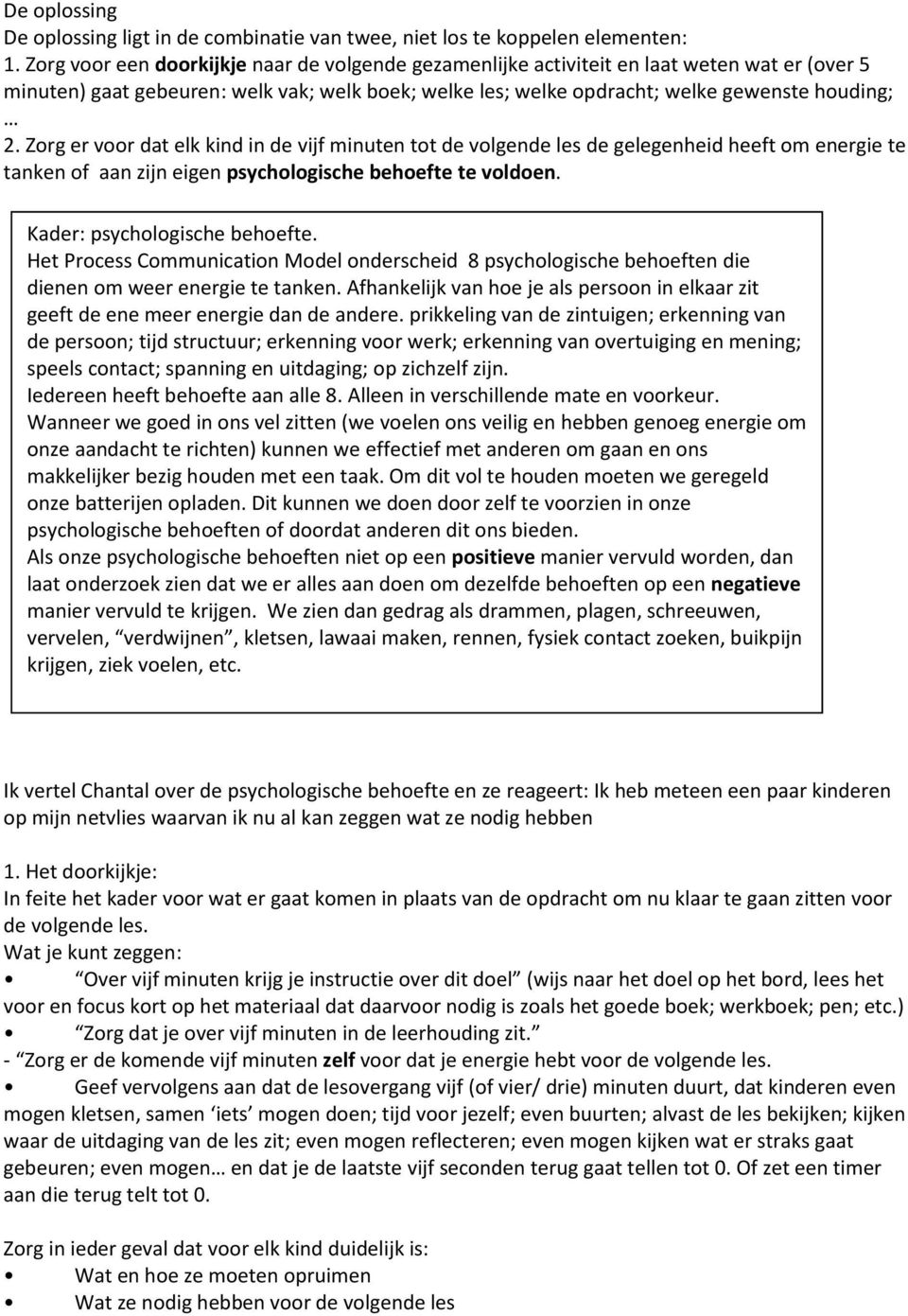 Zorg er voor dat elk kind in de vijf minuten tot de volgende les de gelegenheid heeft om energie te tanken of aan zijn eigen psychologische behoefte te voldoen. Kader: psychologische behoefte.