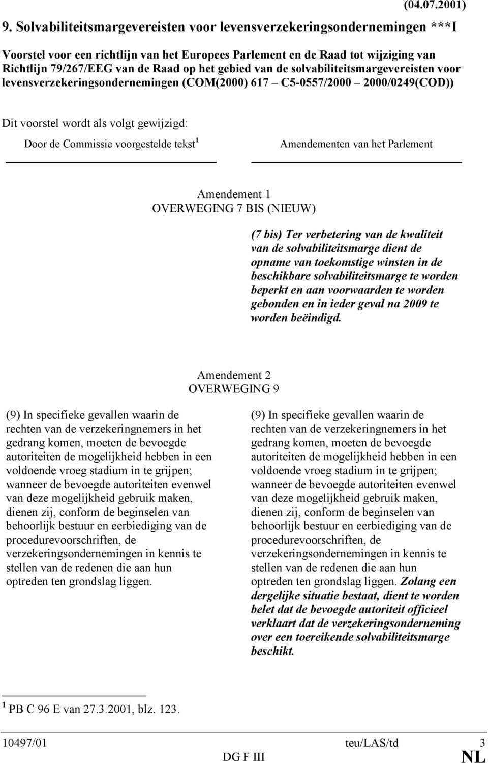 gebied van de solvabiliteitsmargevereisten voor levensverzekeringsondernemingen (COM(2000) 617 C5-0557/2000 2000/0249(COD)) Dit voorstel wordt als volgt gewijzigd: Door de Commissie voorgestelde