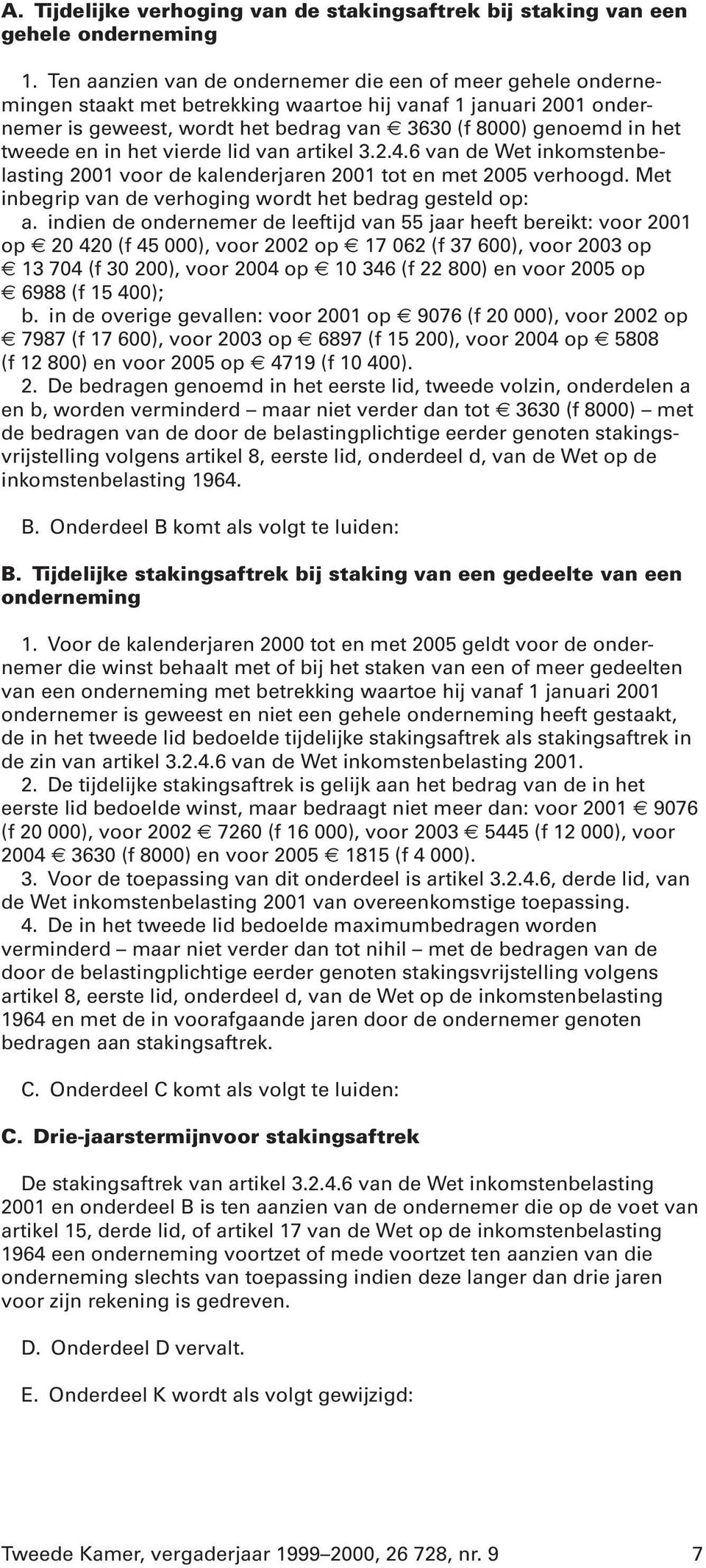 tweede en in het vierde lid van artikel 3.2.4.6 van de Wet inkomstenbelasting 2001 voor de kalenderjaren 2001 tot en met 2005 verhoogd. Met inbegrip van de verhoging wordt het bedrag gesteld op: a.