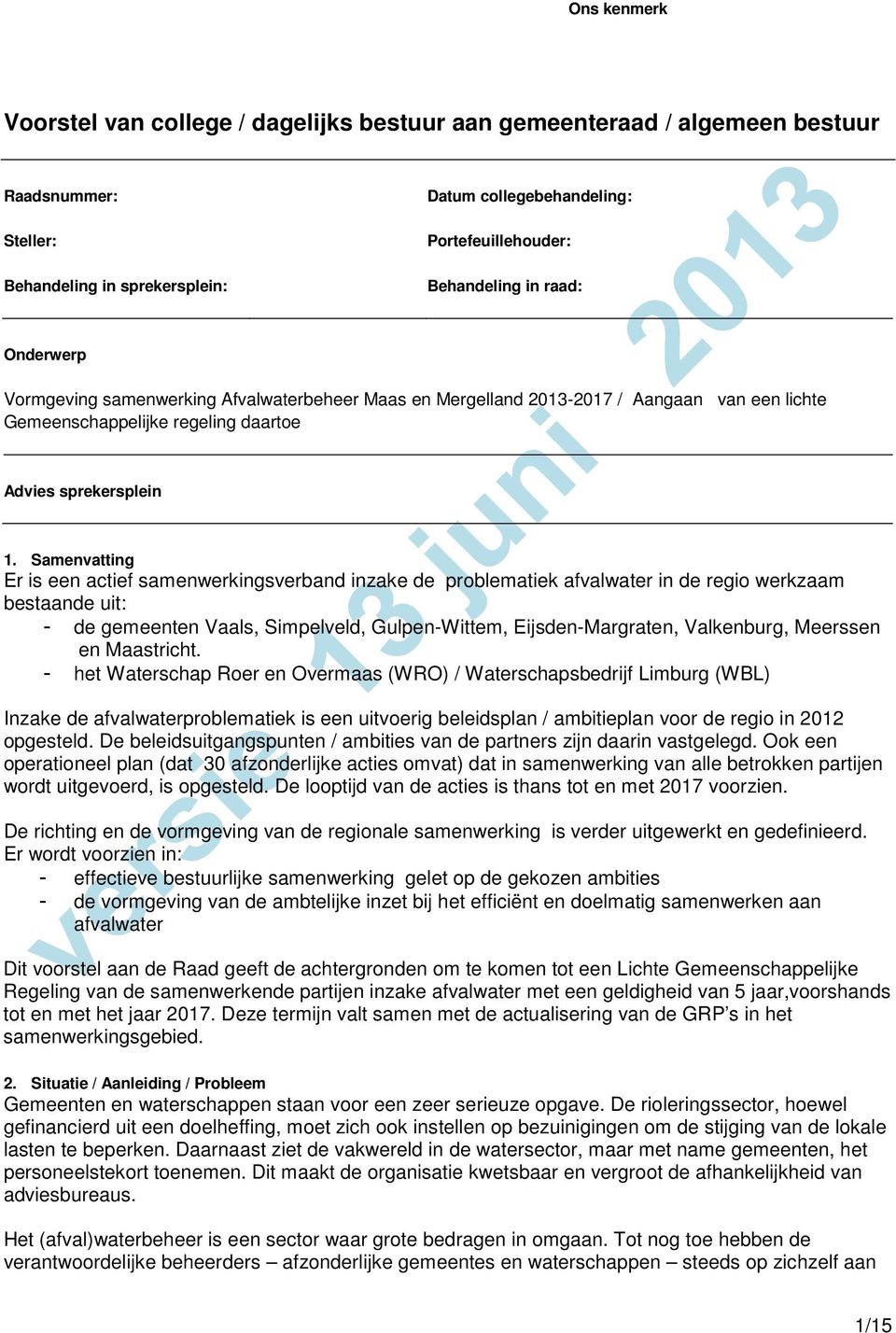 Samenvatting Er is een actief samenwerkingsverband inzake de problematiek afvalwater in de regio werkzaam bestaande uit: - de gemeenten Vaals, Simpelveld, Gulpen-Wittem, Eijsden-Margraten,