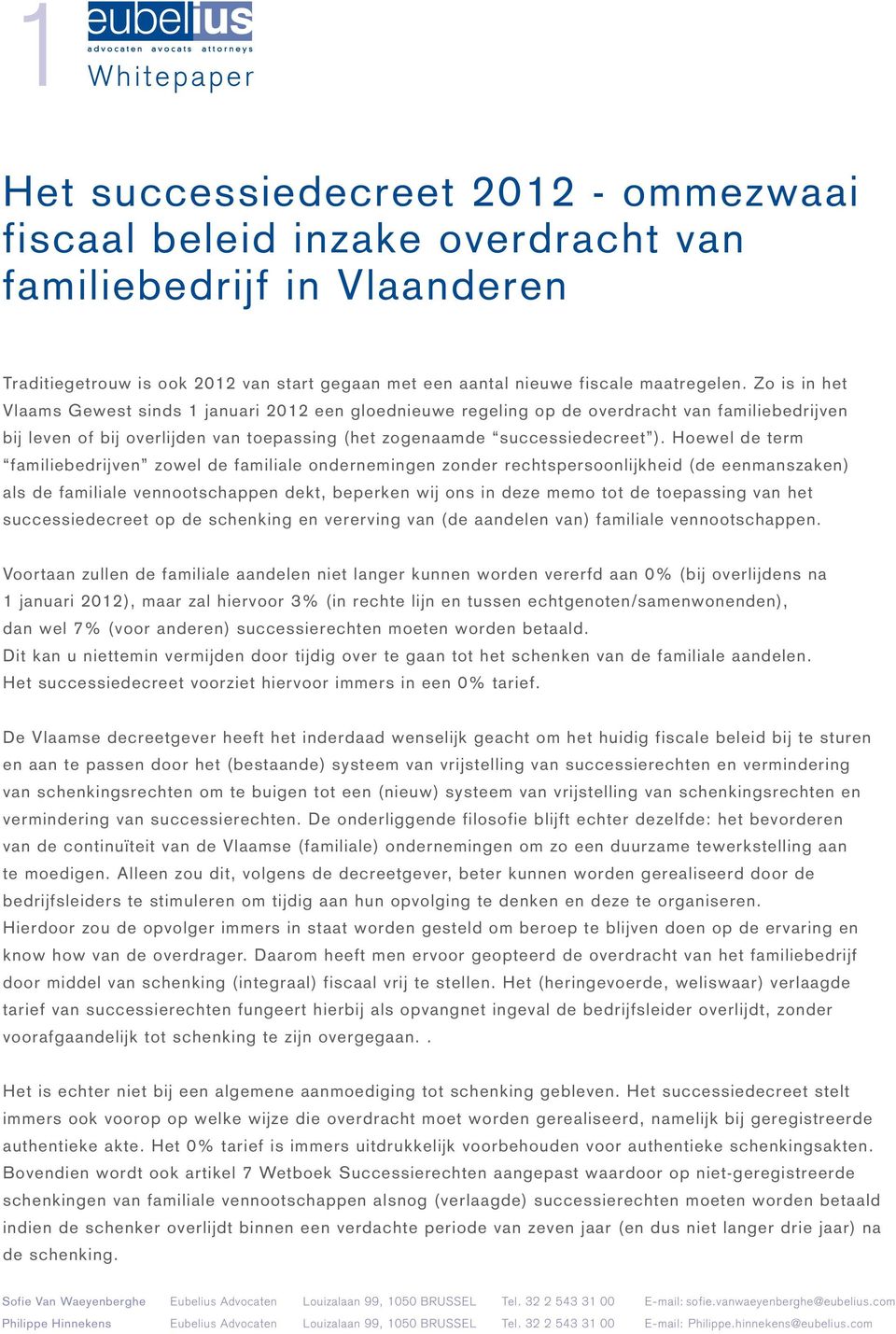 Zo is in het Vlaams Gewest sinds 1 januari 2012 een gloednieuwe regeling op de overdracht van familiebedrijven bij leven of bij overlijden van toepassing (het zogenaamde successiedecreet ).