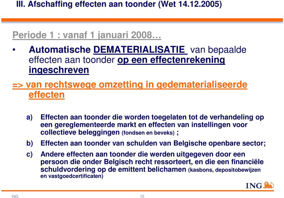 gedematerialiseerde effecten a) Effecten aan toonder die worden toegelaten tot de verhandeling op een gereglementeerde markt en effecten van instellingen voor collectieve