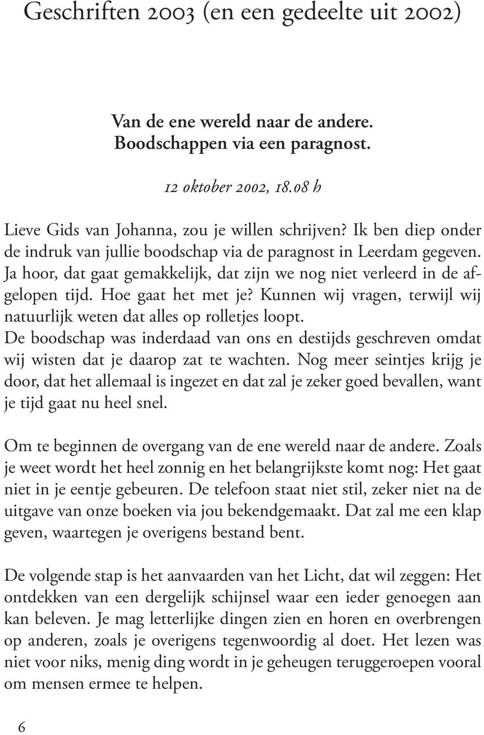 Kunnen wij vragen, terwijl wij natuurlijk weten dat alles op rolletjes loopt. De boodschap was inderdaad van ons en destijds geschreven omdat wij wisten dat je daarop zat te wachten.