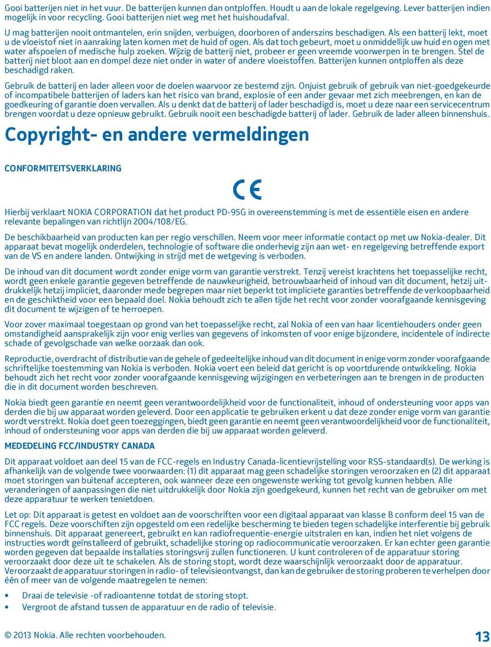 Als een batterij lekt, moet u de vloeistof niet in aanraking laten komen met de huid of ogen. Als dat toch gebeurt, moet u onmiddellijk uw huid en ogen met water afspoelen of medische hulp zoeken.