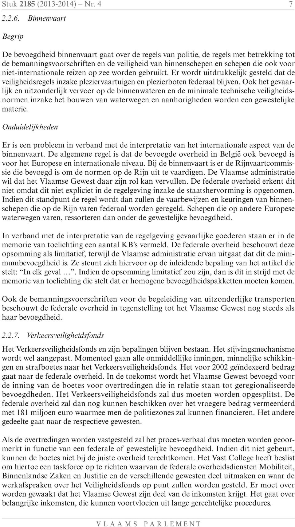 niet-internationale reizen op zee worden gebruikt. Er wordt uitdrukkelijk gesteld dat de veiligheidsregels inzake pleziervaartuigen en plezierboten federaal blijven.