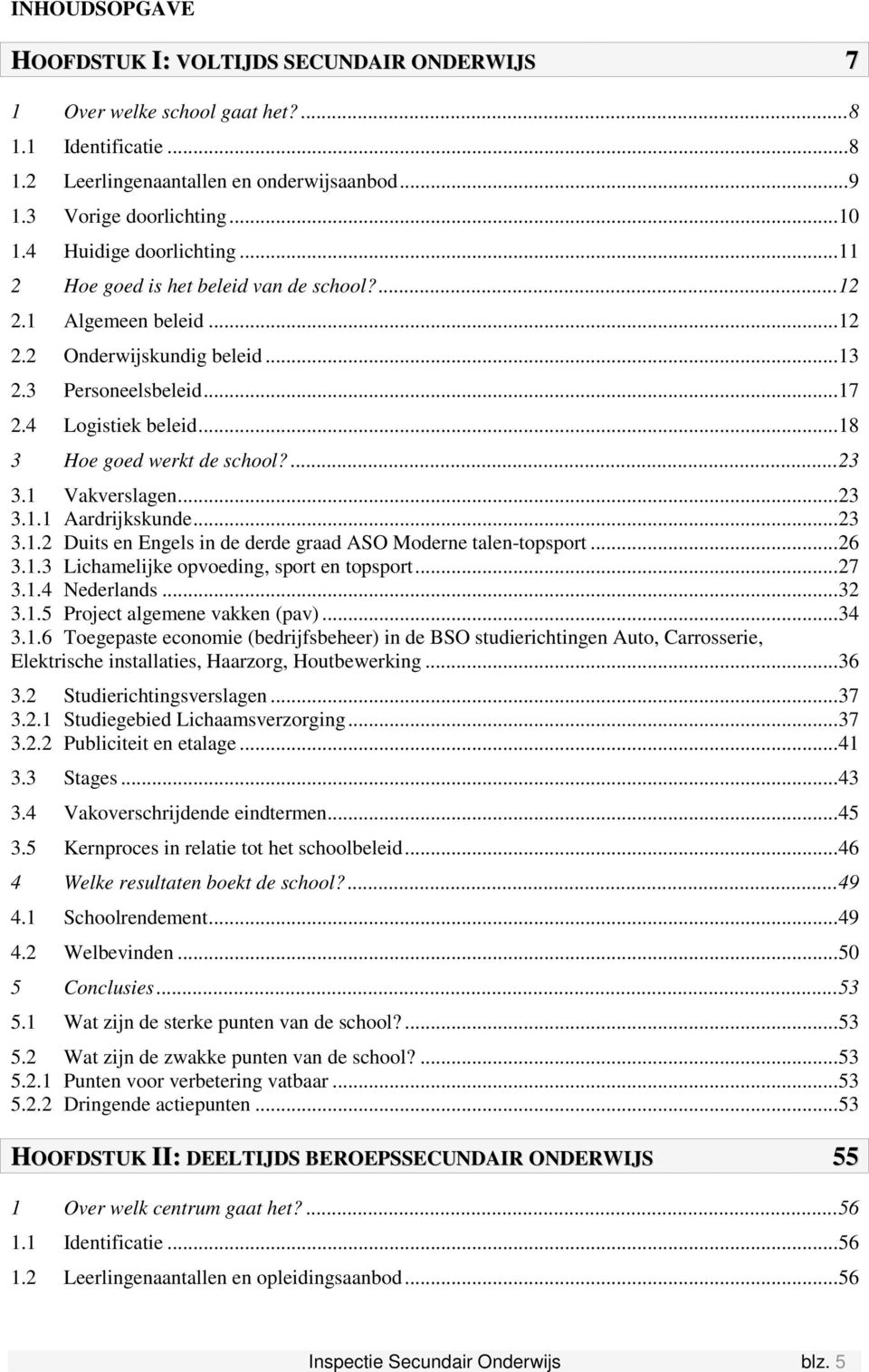 ..18 3 Hoe goed werkt de school?...23 3.1 Vakverslagen...23 3.1.1 Aardrijkskunde...23 3.1.2 Duits en Engels in de derde graad ASO Moderne talen-topsport...26 3.1.3 Lichamelijke opvoeding, sport en topsport.