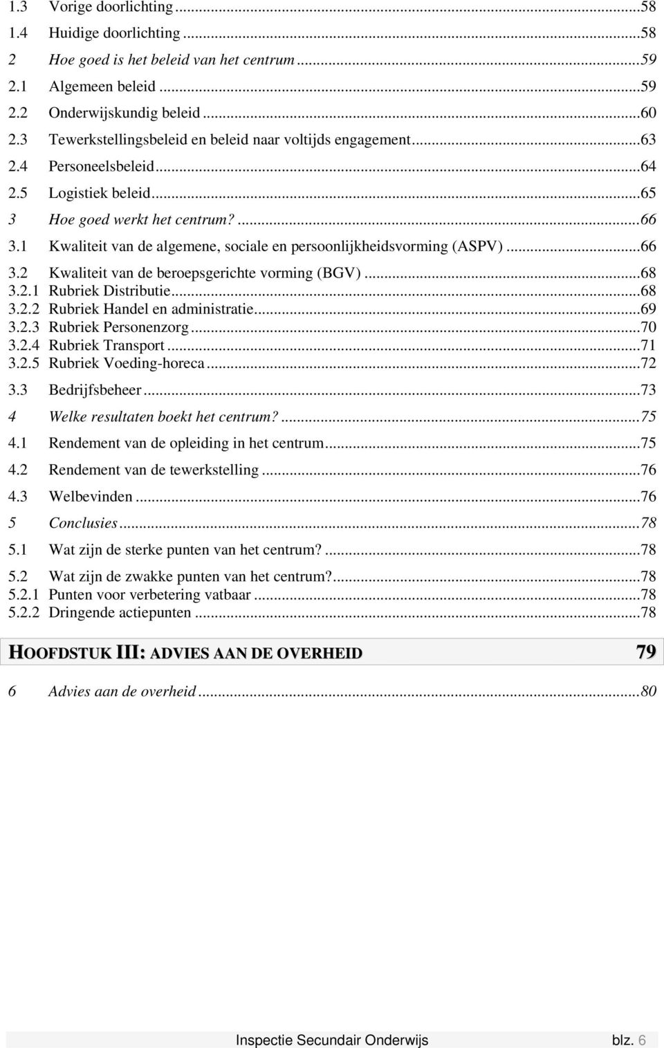 1 Kwaliteit van de algemene, sociale en persoonlijkheidsvorming (ASPV)...66 3.2 Kwaliteit van de beroepsgerichte vorming (BGV)...68 3.2.1 Rubriek Distributie...68 3.2.2 Rubriek Handel en administratie.