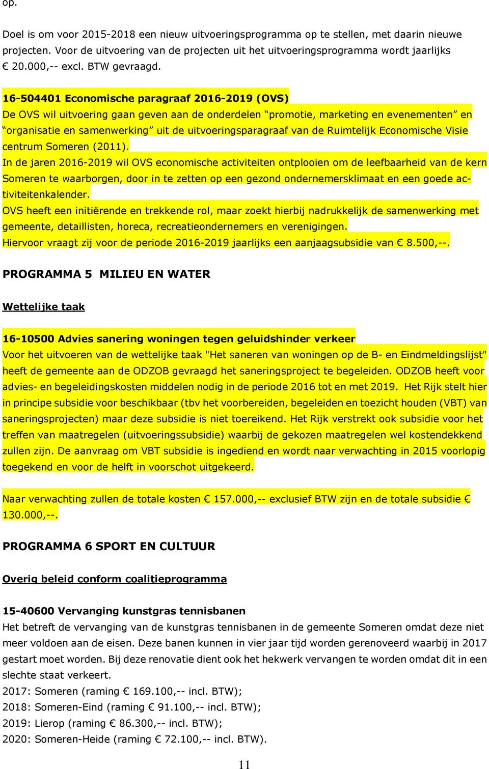 16-504401 Economische paragraaf 2016-2019 (OVS) De OVS wil uitvoering gaan geven aan de onderdelen promotie, marketing en evenementen en organisatie en samenwerking uit de uitvoeringsparagraaf van de