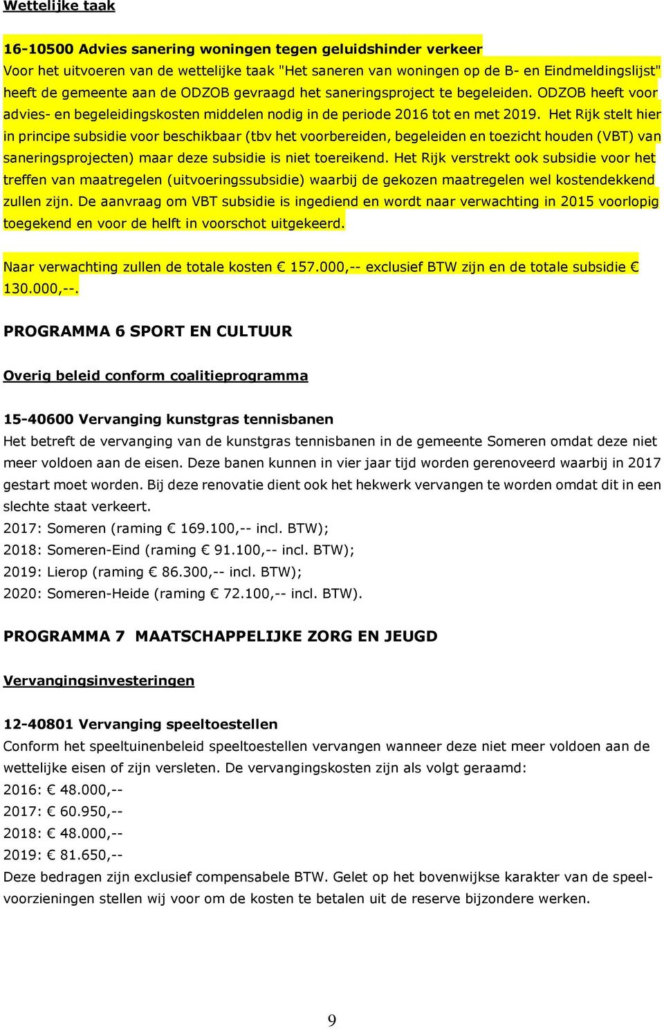 Het Rijk stelt hier in principe subsidie voor beschikbaar (tbv het voorbereiden, begeleiden en toezicht houden (VBT) van saneringsprojecten) maar deze subsidie is niet toereikend.