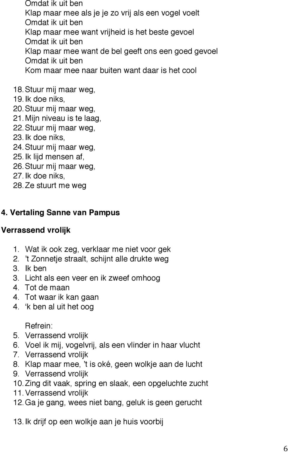 Ik doe niks, 24. Stuur mij maar weg, 25. Ik lijd mensen af, 26. Stuur mij maar weg, 27. Ik doe niks, 28. Ze stuurt me weg 4. Vertaling Sanne van Pampus Verrassend vrolijk 1.