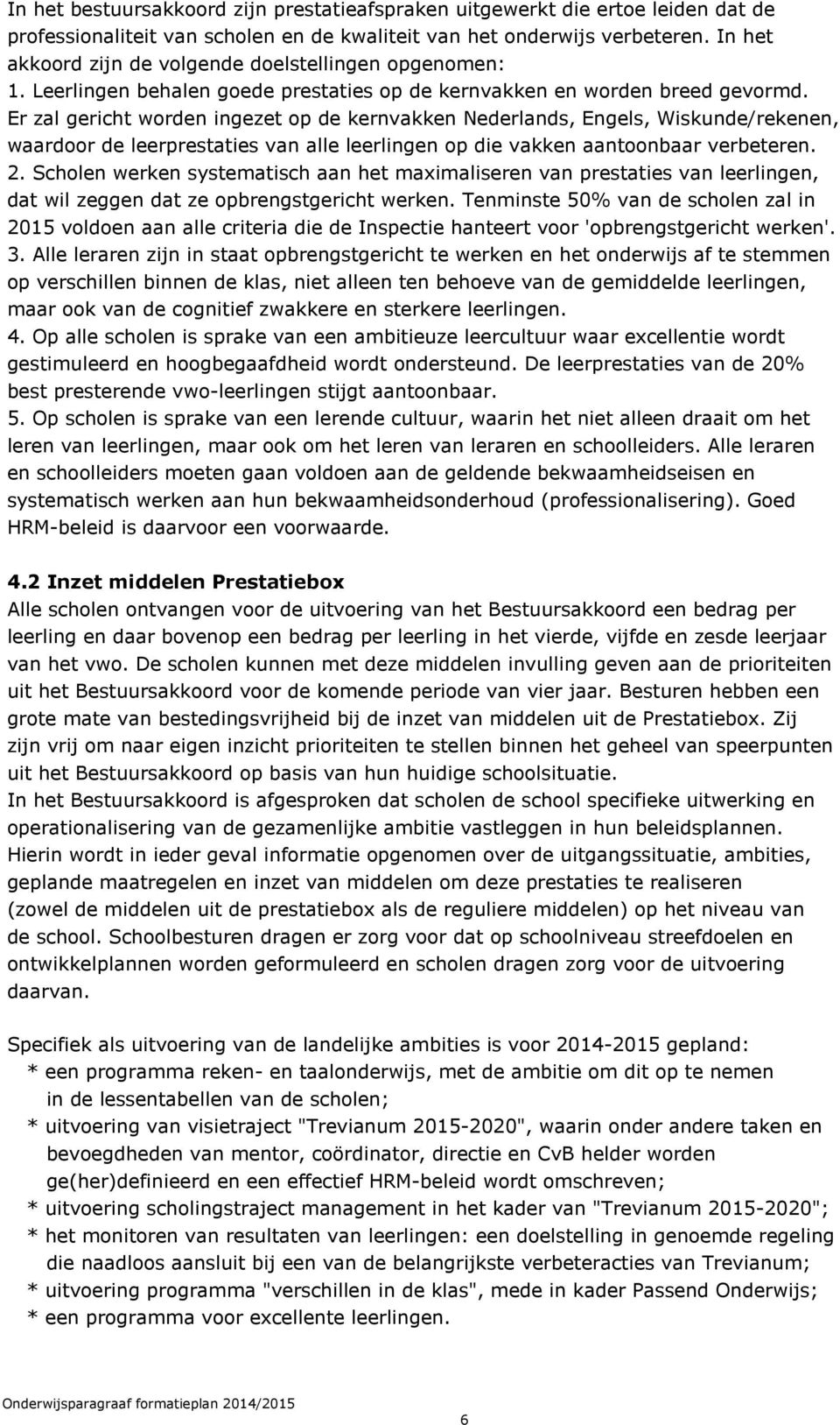 Er zal gericht worden ingezet op de kernvakken Nederlands, Engels, Wiskunde/rekenen, waardoor de leerprestaties van alle leerlingen op die vakken aantoonbaar verbeteren. 2.