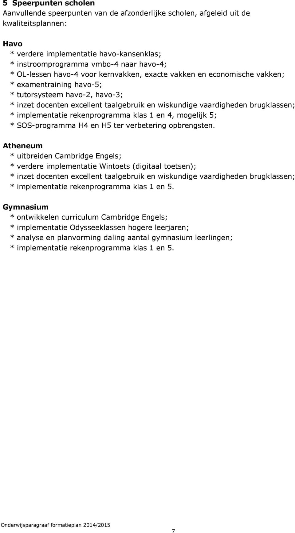 brugklassen; * implementatie rekenprogramma klas 1 en 4, mogelijk 5; * SOS-programma H4 en H5 ter verbetering opbrengsten.