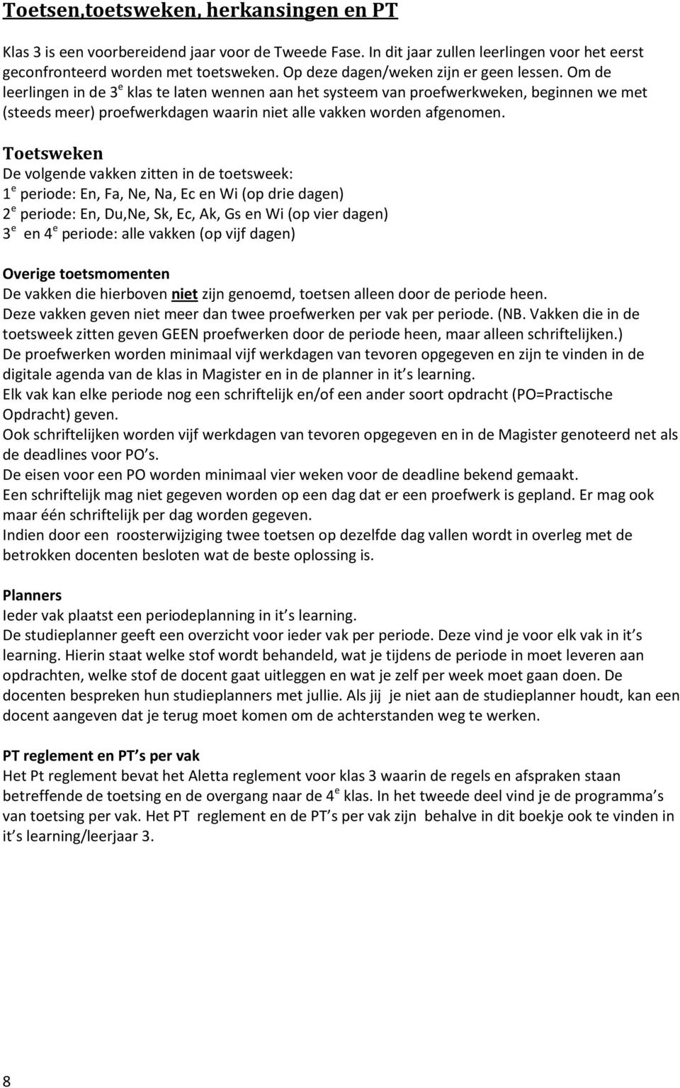 Om de leerlingen in de 3 e klas te laten wennen aan het systeem van proefwerkweken, beginnen we met (steeds meer) proefwerkdagen waarin niet alle vakken worden afgenomen.