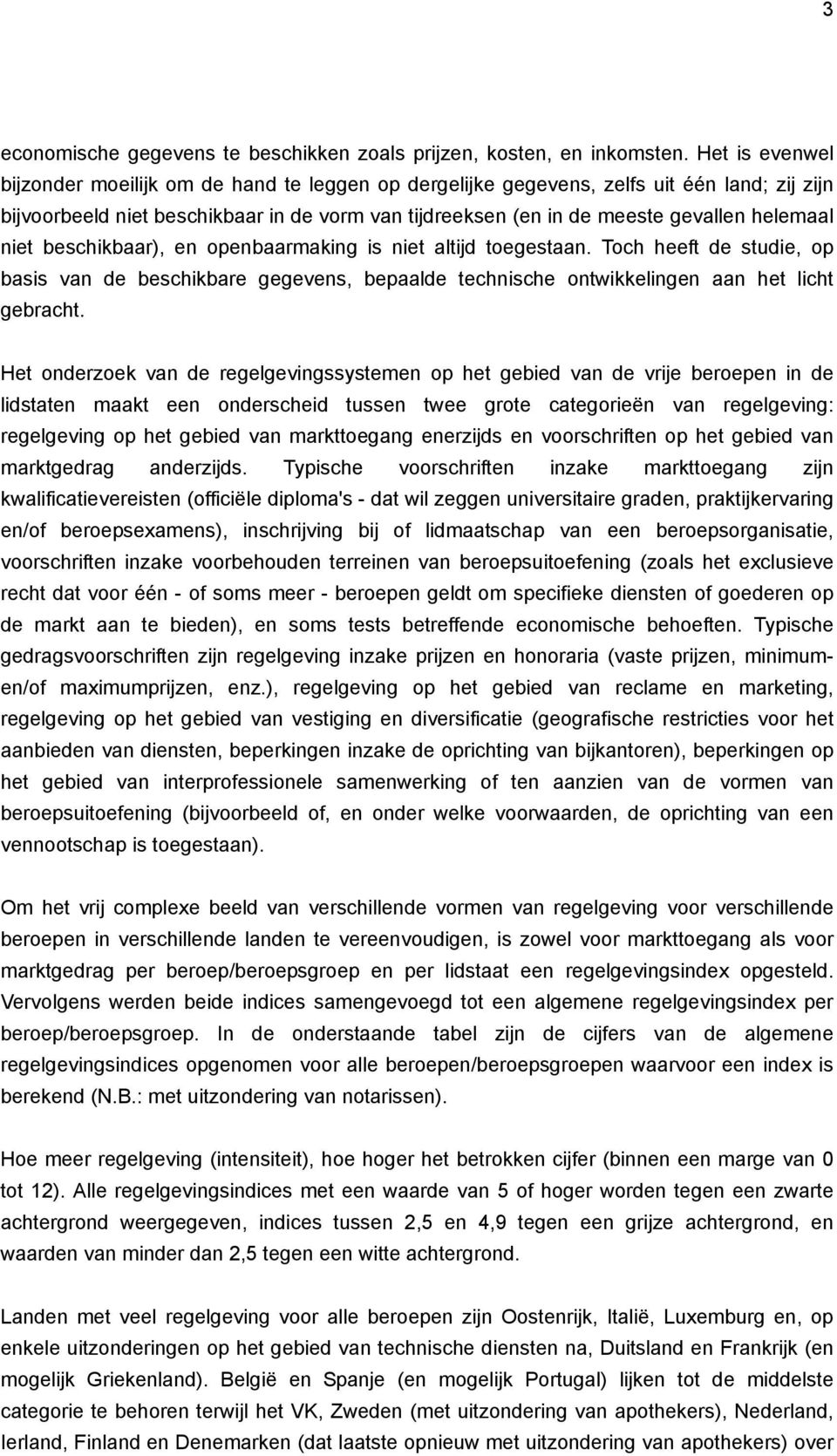 niet beschikbaar), en openbaarmaking is niet altijd toegestaan. Toch heeft de studie, op basis van de beschikbare gegevens, bepaalde technische ontwikkelingen aan het licht gebracht.