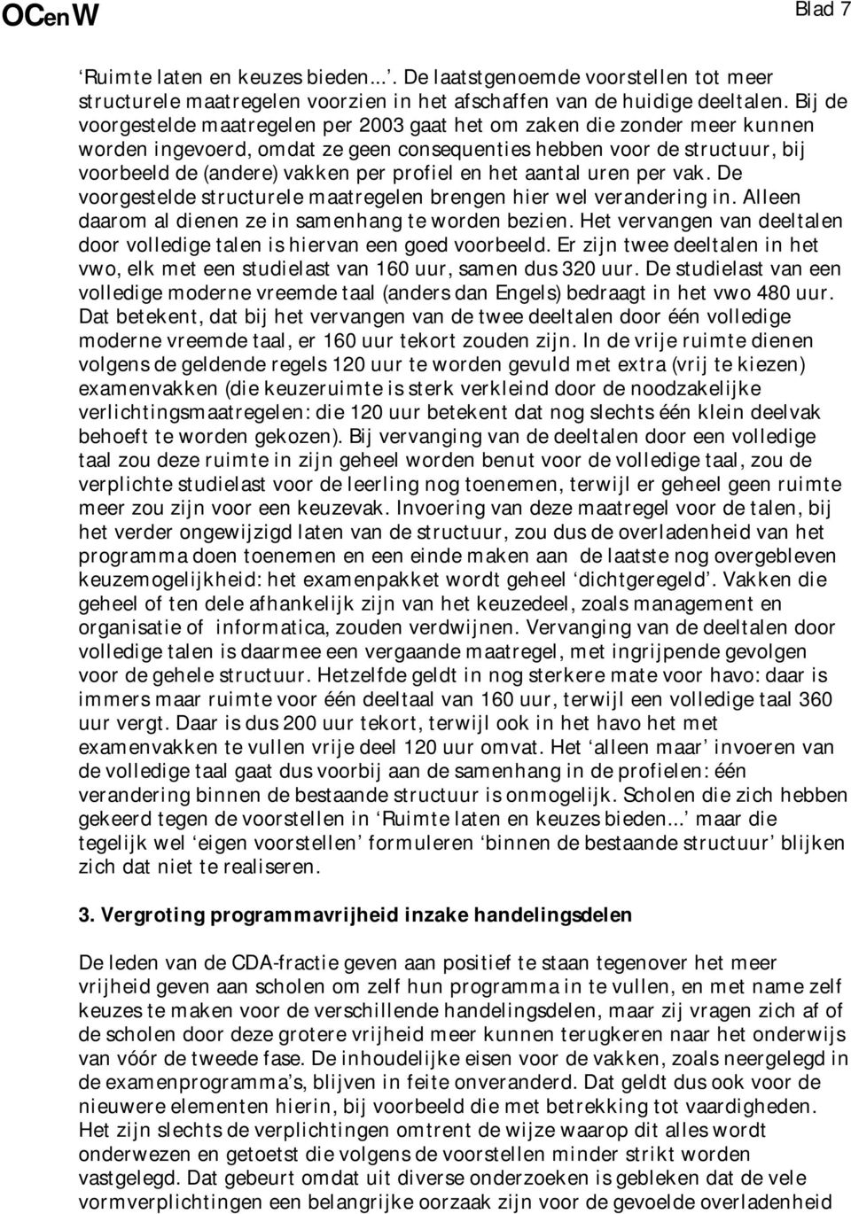 en het aantal uren per vak. De voorgestelde structurele maatregelen brengen hier wel verandering in. Alleen daarom al dienen ze in samenhang te worden bezien.