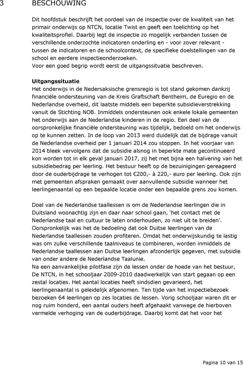 doelstellingen van de school en eerdere inspectieonderzoeken. Voor een goed begrip wordt eerst de uitgangssituatie beschreven.