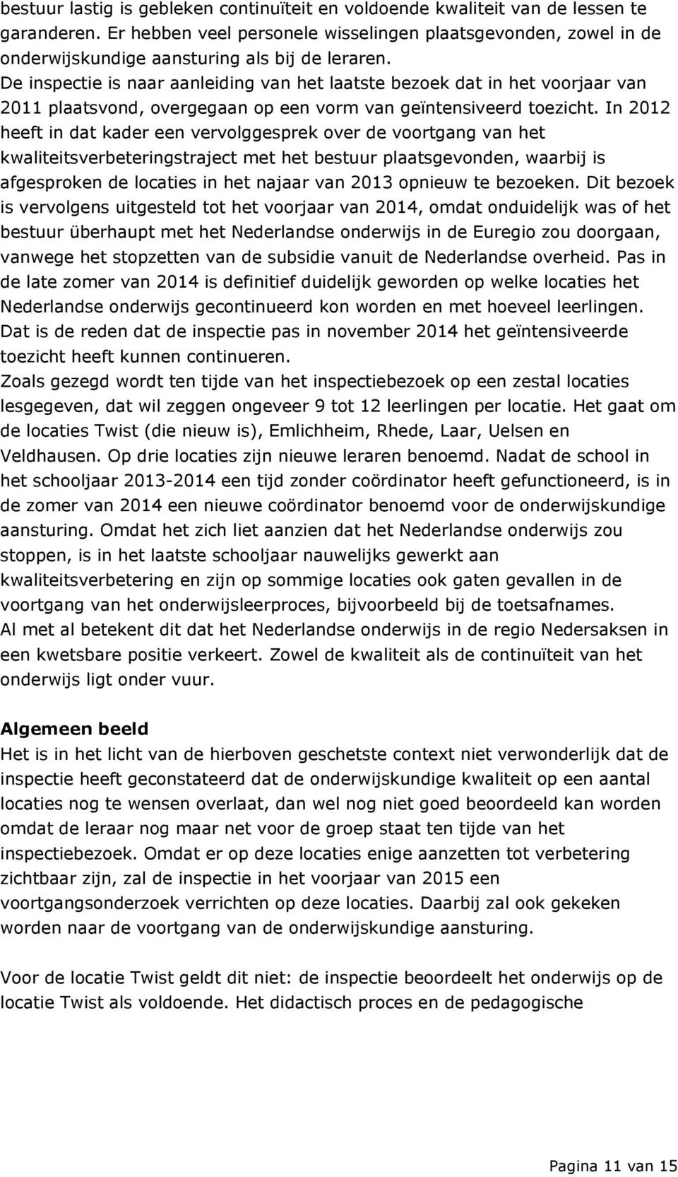 De inspectie is naar aanleiding van het laatste bezoek dat in het voorjaar van 2011 plaatsvond, overgegaan op een vorm van geïntensiveerd toezicht.