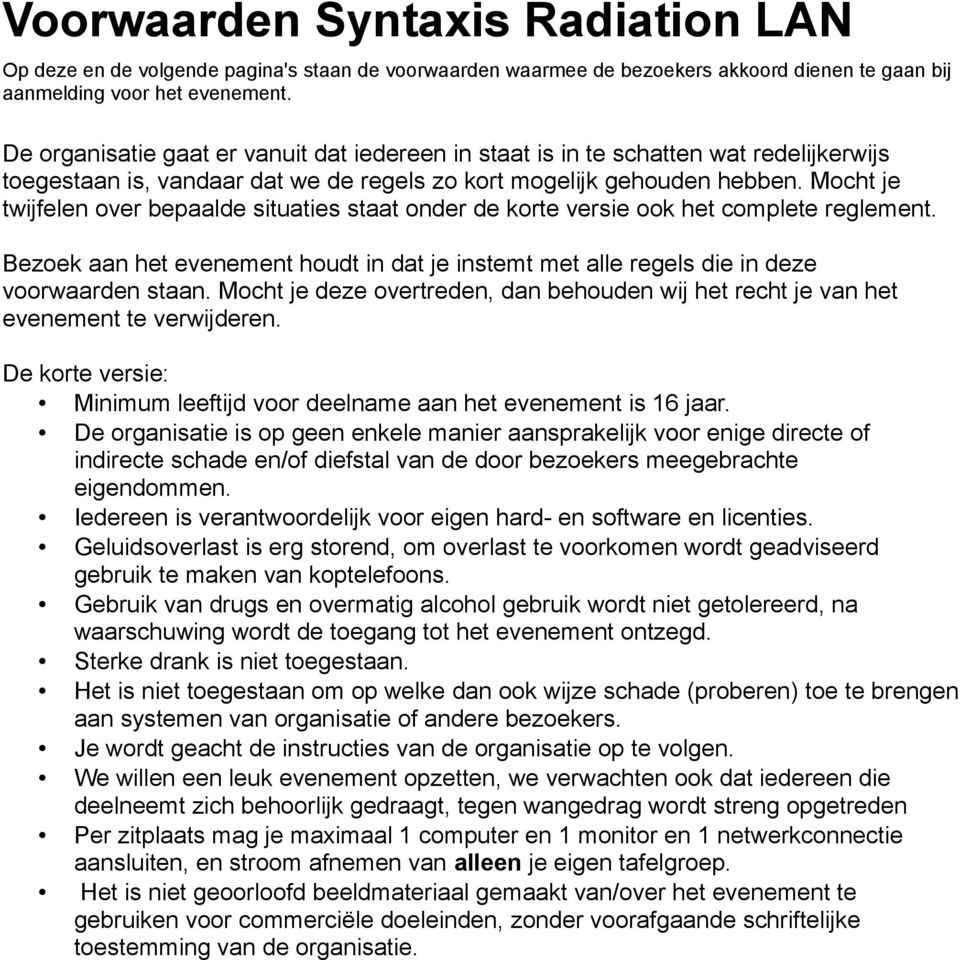 Mocht je twijfelen over bepaalde situaties staat onder de korte versie ook het complete reglement. Bezoek aan het evenement houdt in dat je instemt met alle regels die in deze voorwaarden staan.