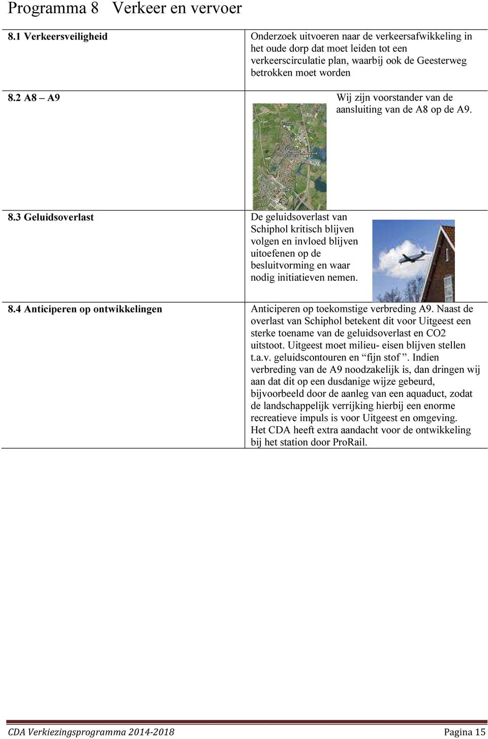 2 A8 A9 Wij zijn voorstander van de aansluiting van de A8 op de A9. 8.