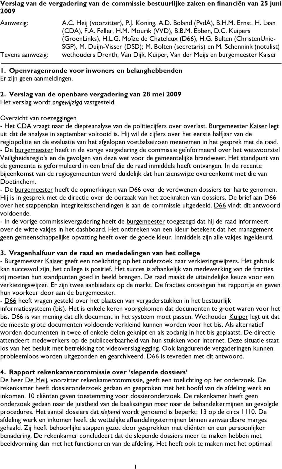 Bolten (secretaris) en M. Schennink (notulist) wethouders Drenth, Van Dijk, Kuiper, Van der Meijs en burgemeester Kaiser 1. Openvragenronde voor inwoners en belanghebbenden Er zijn geen aanmeldingen.