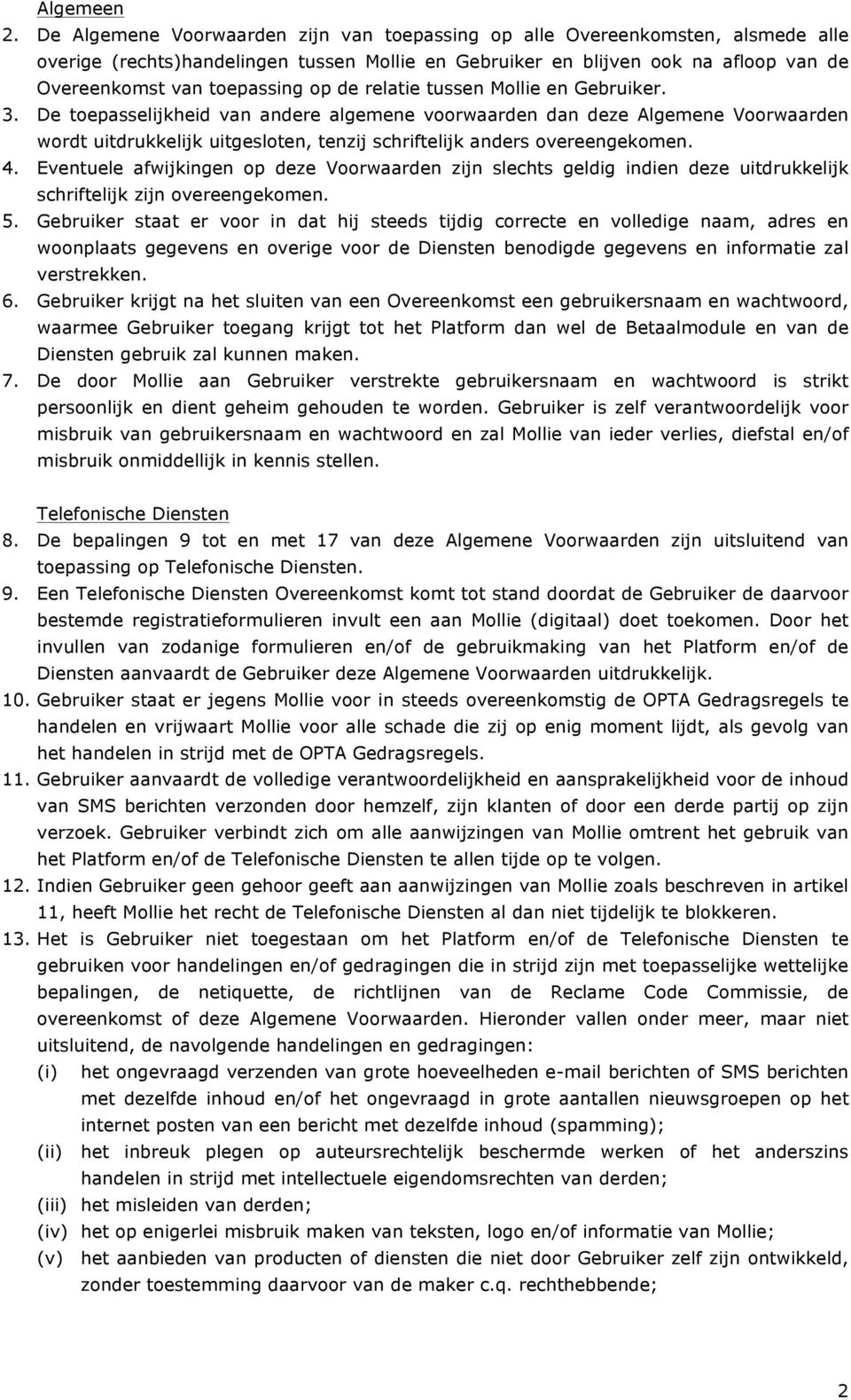 de relatie tussen Mollie en Gebruiker. 3. De toepasselijkheid van andere algemene voorwaarden dan deze Algemene Voorwaarden wordt uitdrukkelijk uitgesloten, tenzij schriftelijk anders overeengekomen.