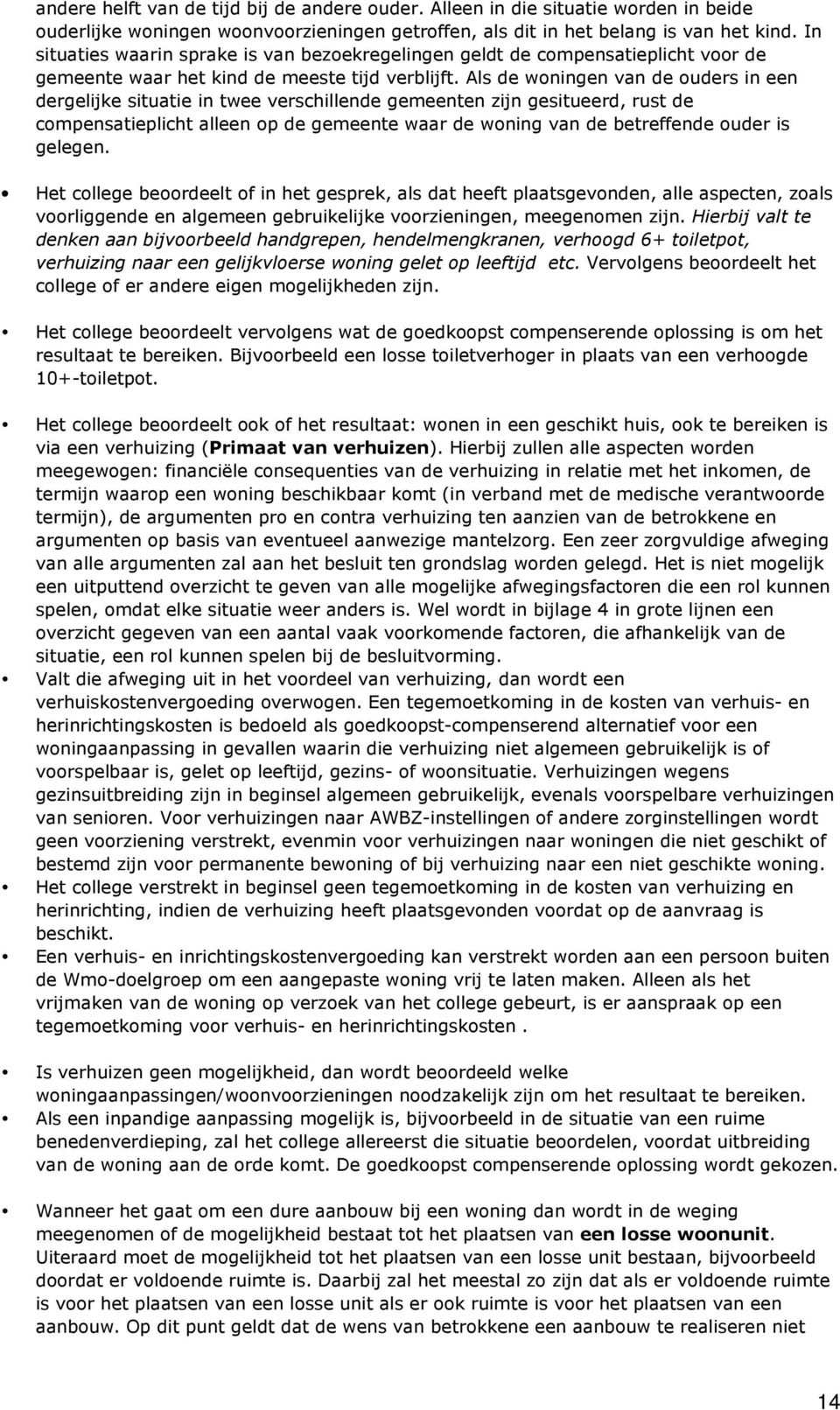 Als de woningen van de ouders in een dergelijke situatie in twee verschillende gemeenten zijn gesitueerd, rust de compensatieplicht alleen op de gemeente waar de woning van de betreffende ouder is