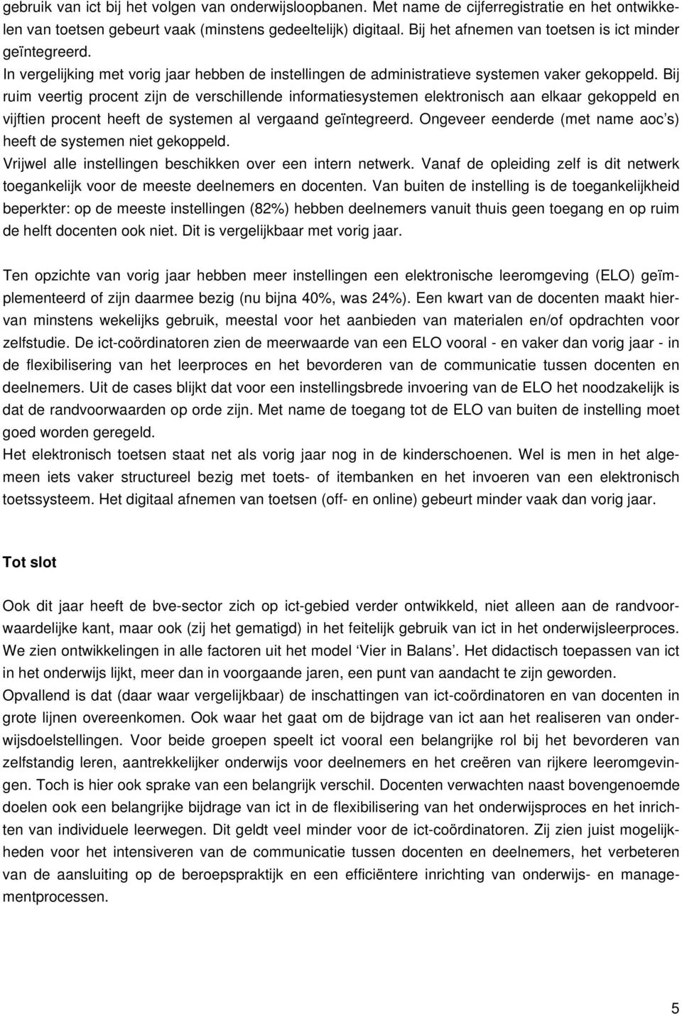 Bij ruim veertig procent zijn de verschillende informatiesystemen elektronisch aan elkaar gekoppeld en vijftien procent heeft de systemen al vergaand geïntegreerd.