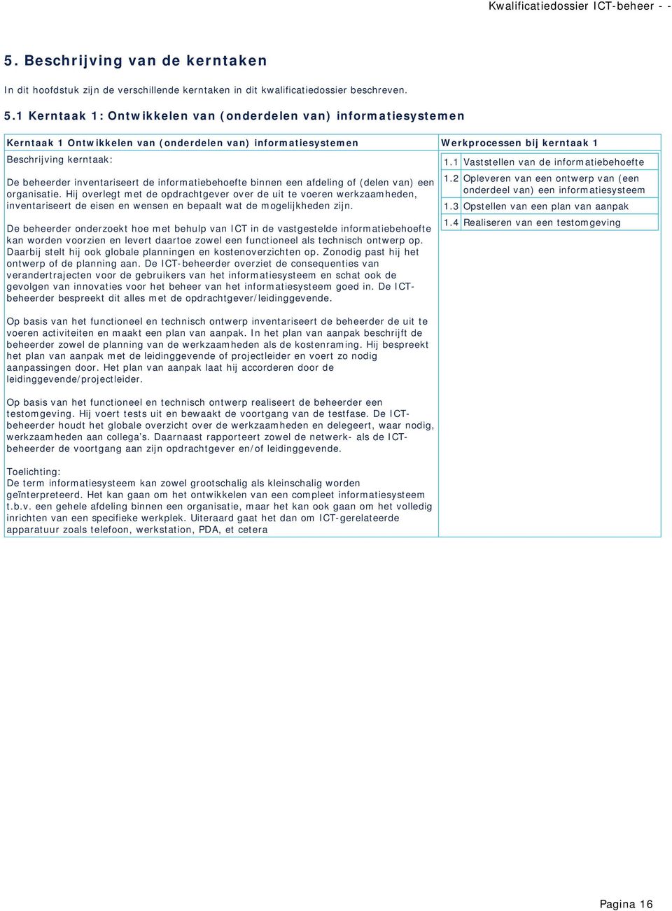 een afdeling of (delen van) een organisatie. Hij overlegt met de opdrachtgever over de uit te voeren werkzaamheden, inventariseert de eisen en wensen en bepaalt wat de mogelijkheden zijn.