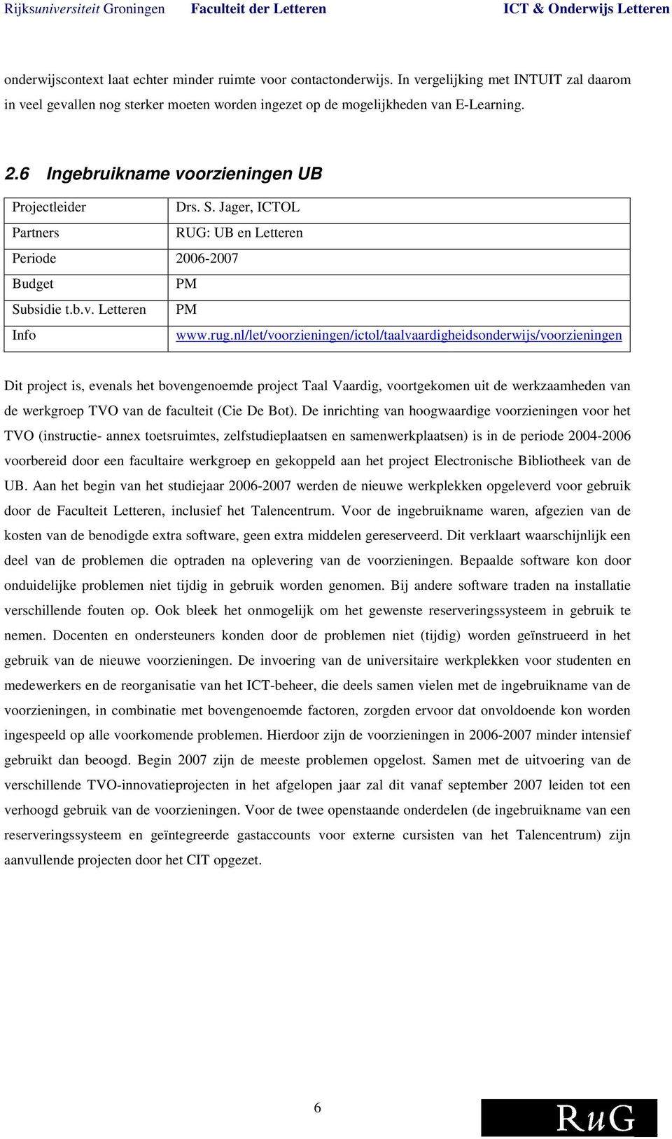 nl/let/voorzieningen/ictol/taalvaardigheidsonderwijs/voorzieningen Dit project is, evenals het bovengenoemde project Taal Vaardig, voortgekomen uit de werkzaamheden van de werkgroep TVO van de