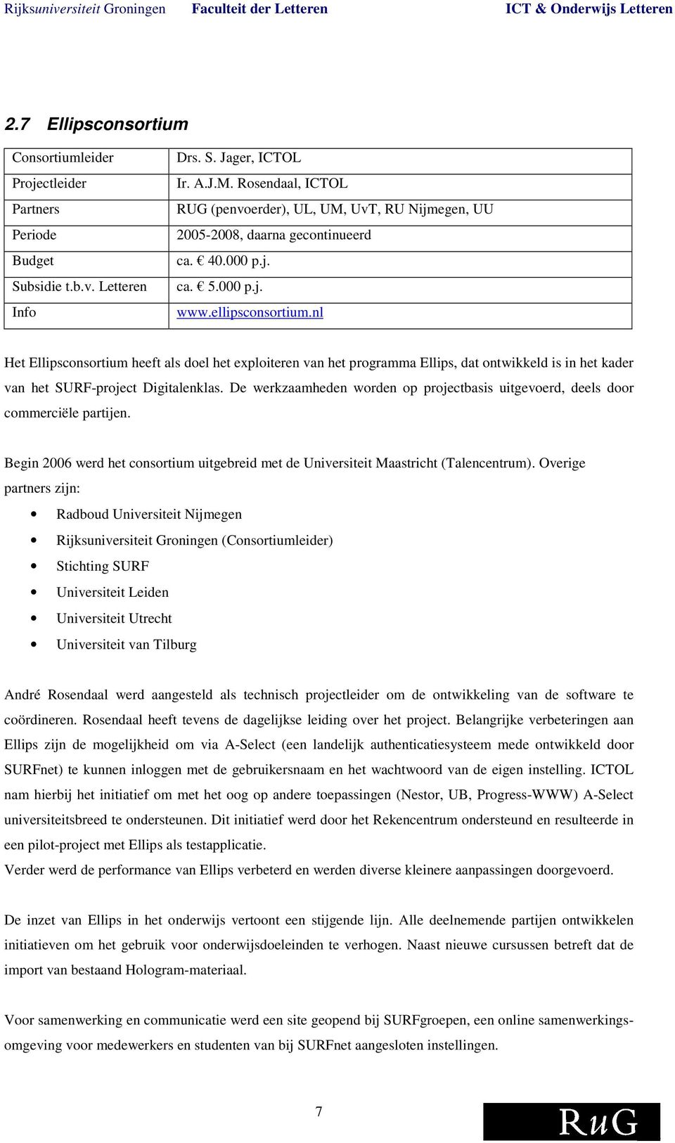 nl Het Ellipsconsortium heeft als doel het exploiteren van het programma Ellips, dat ontwikkeld is in het kader van het SURF-project Digitalenklas.