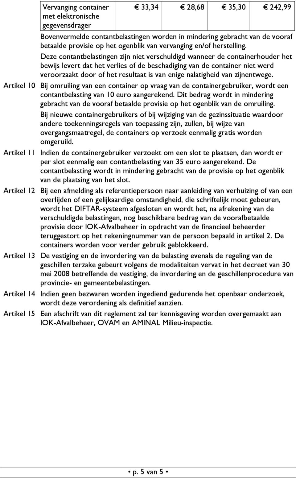 Deze contantbelastingen zijn niet verschuldigd wanneer de containerhouder het bewijs levert dat het verlies of de beschadiging van de container niet werd veroorzaakt door of het resultaat is van