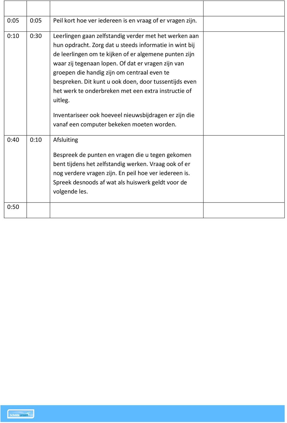 Of dat er vragen zijn van grepen die handig zijn m centraal even te bespreken. Dit kunt u k den, dr tussentijds even het werk te nderbreken met een extra instructie f uitleg.