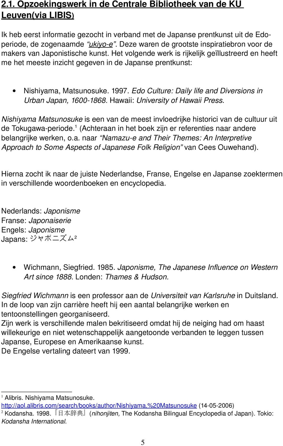 Het volgende werk is rijkelijk geïllustreerd en heeft me het meeste inzicht gegeven in de Japanse prentkunst: Nishiyama, Matsunosuke. 997.