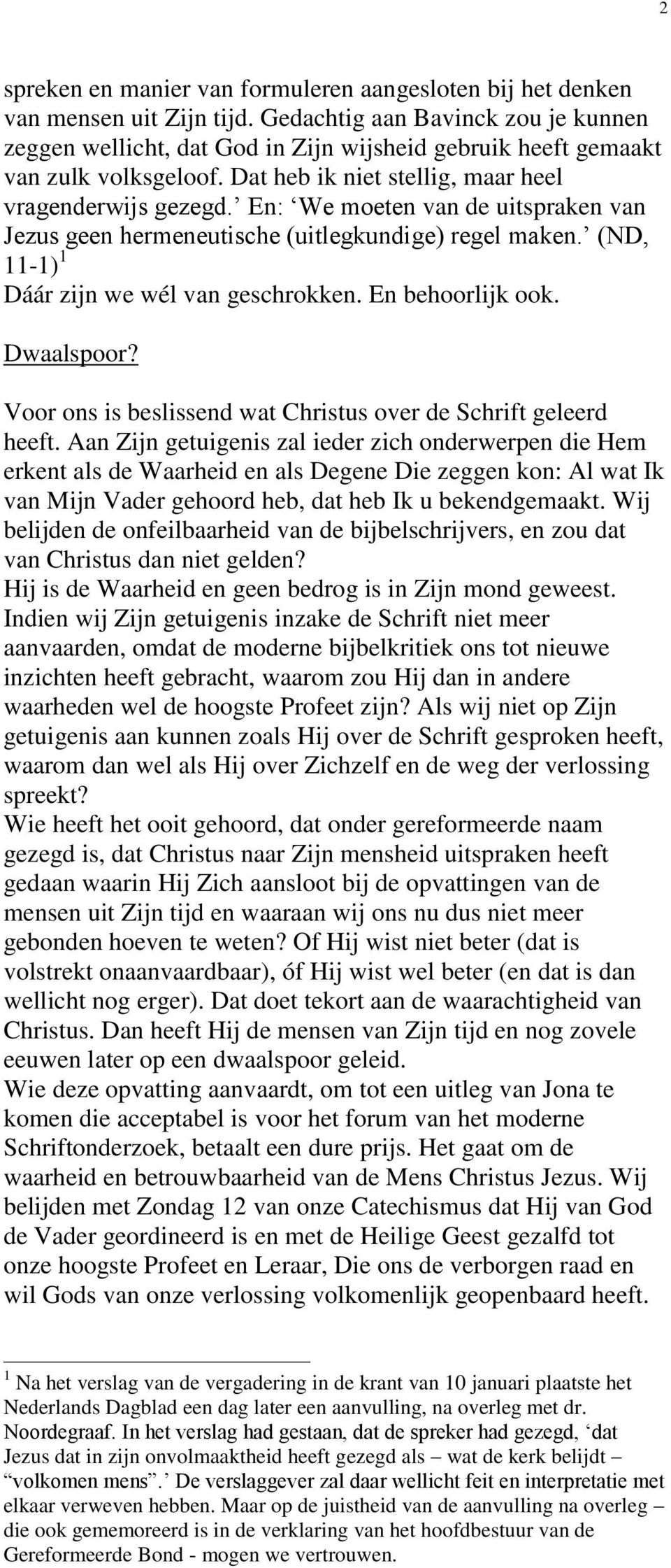 En: We moeten van de uitspraken van Jezus geen hermeneutische (uitlegkundige) regel maken. (ND, 11-1) 1 Dáár zijn we wél van geschrokken. En behoorlijk ook. Dwaalspoor?