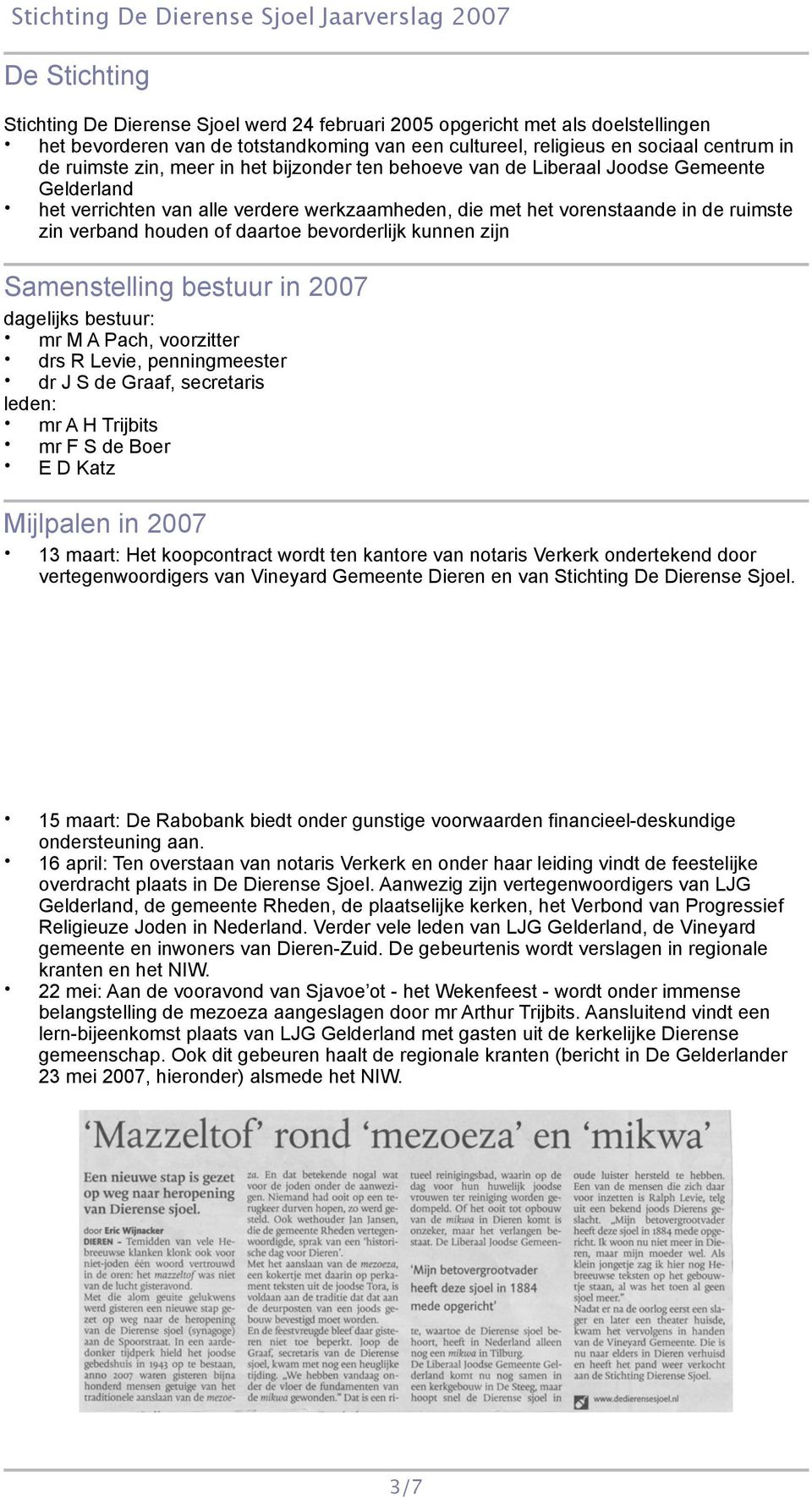 bevorderlijk kunnen zijn Samenstelling bestuur in 2007 dagelijks bestuur: mr M A Pach, voorzitter drs R Levie, penningmeester dr J S de Graaf, secretaris leden: mr A H Trijbits mr F S de Boer E D