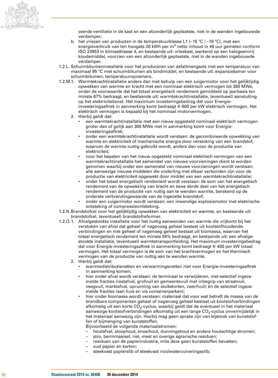 bestaande uit: vrieskast, werkend op een halogeenvrij koudemiddel, voorzien van een afzonderlijk geplaatste, niet in de wanden ingebouwde verdamper. 1.2.L.