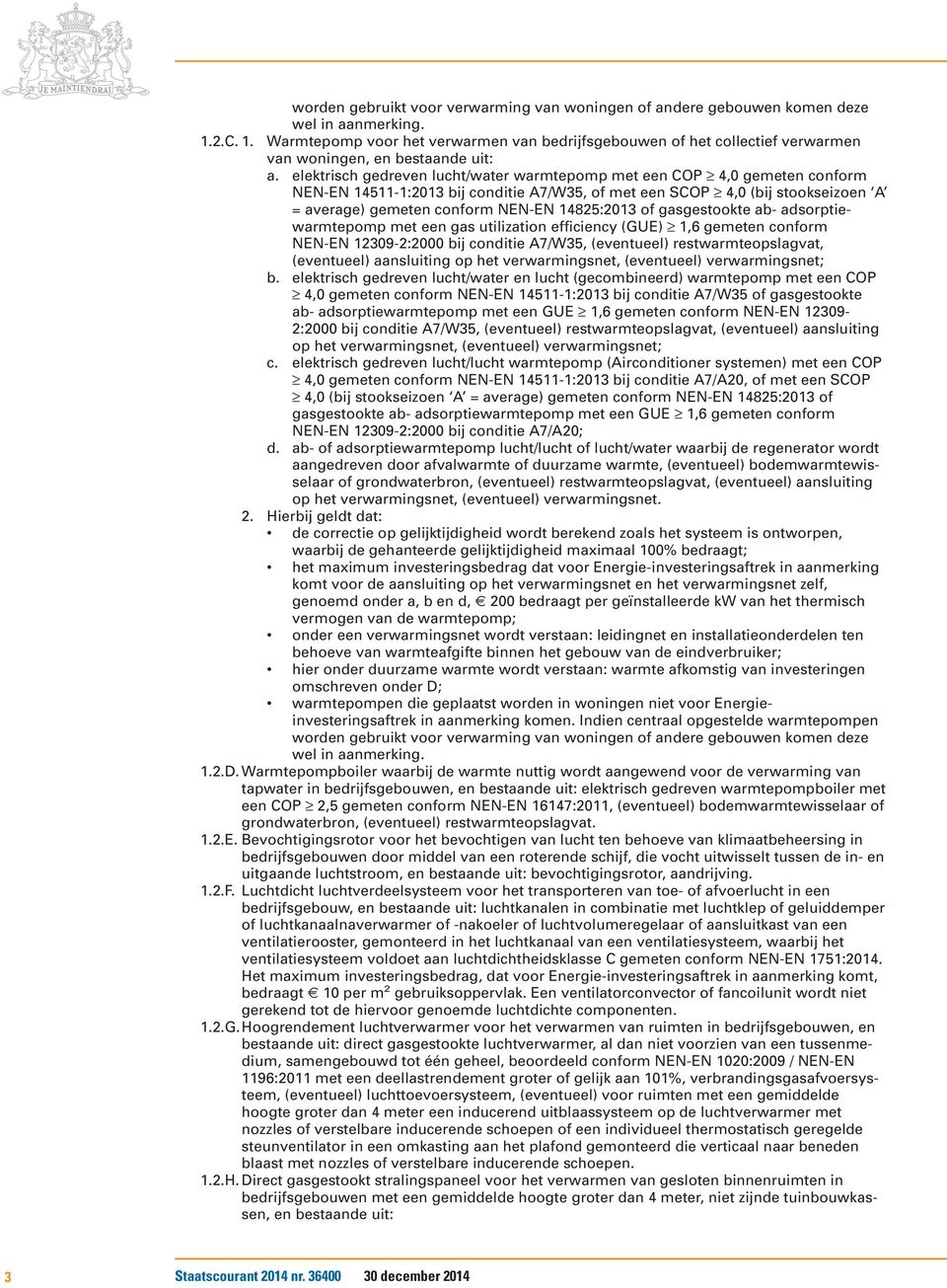 elektrisch gedreven lucht/water warmtepomp met een COP 4,0 gemeten conform NEN-EN 14511-1:2013 bij conditie A7/W35, of met een SCOP 4,0 (bij stookseizoen A = average) gemeten conform NEN-EN