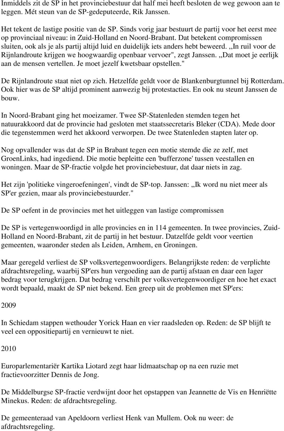 Dat betekent compromissen sluiten, ook als je als partij altijd luid en duidelijk iets anders hebt beweerd.,,in ruil voor de Rijnlandroute krijgen we hoogwaardig openbaar vervoer", zegt Janssen.