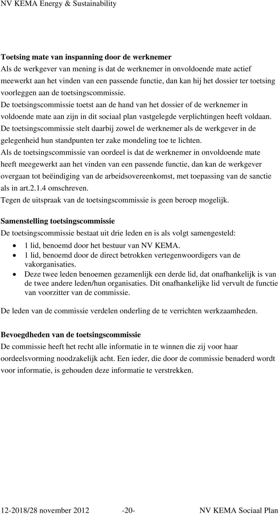 De toetsingscommissie toetst aan de hand van het dossier of de werknemer in voldoende mate aan zijn in dit sociaal plan vastgelegde verplichtingen heeft voldaan.