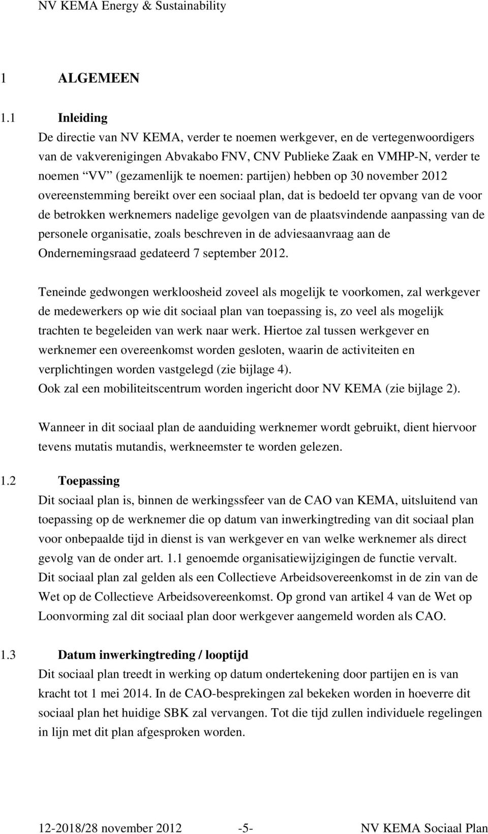 partijen) hebben op 30 november 2012 overeenstemming bereikt over een sociaal plan, dat is bedoeld ter opvang van de voor de betrokken werknemers nadelige gevolgen van de plaatsvindende aanpassing