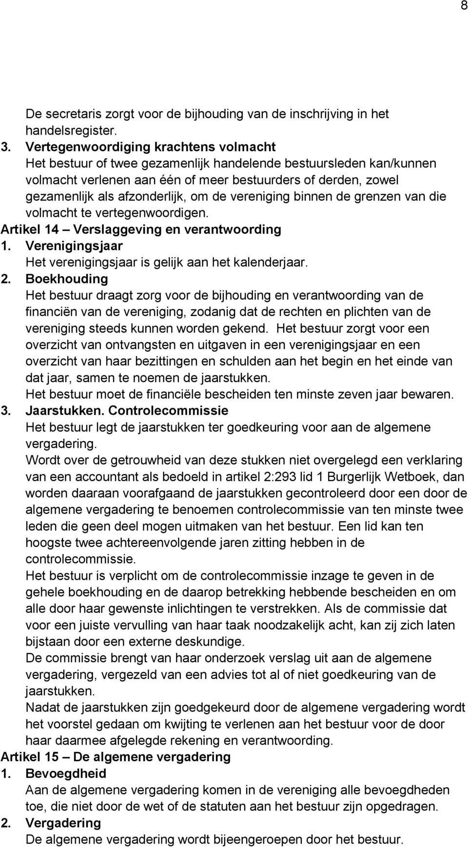 om de vereniging binnen de grenzen van die volmacht te vertegenwoordigen. Artikel 14 Verslaggeving en verantwoording 1. Verenigingsjaar Het verenigingsjaar is gelijk aan het kalenderjaar. 2.