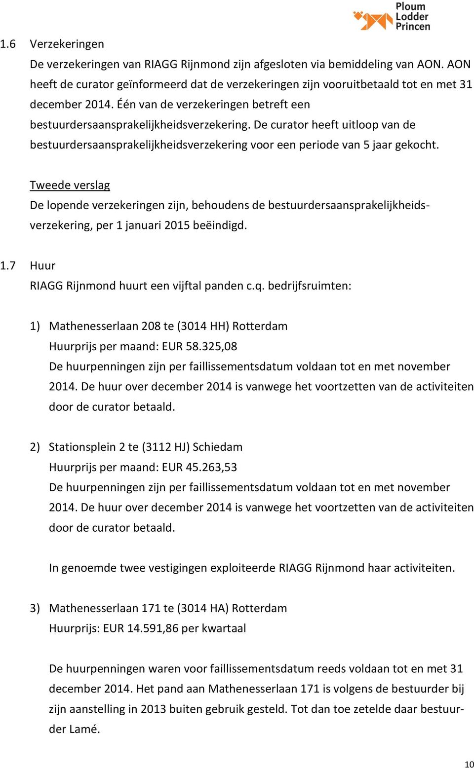 Tweede verslag De lopende verzekeringen zijn, behoudens de bestuurdersaansprakelijkheidsverzekering, per 1 januari 2015 beëindigd. 1.7 Huur RIAGG Rijnmond huurt een vijftal panden c.q.