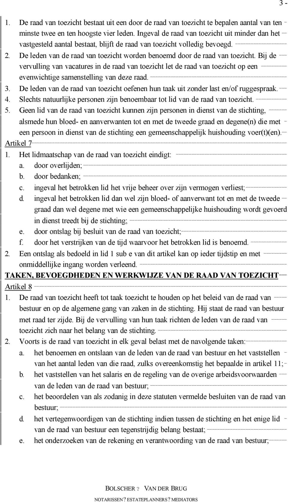 Bij de vervulling van vacatures in de raad van toezicht let de raad van toezicht op een evenwichtige samenstelling van deze raad. 3.