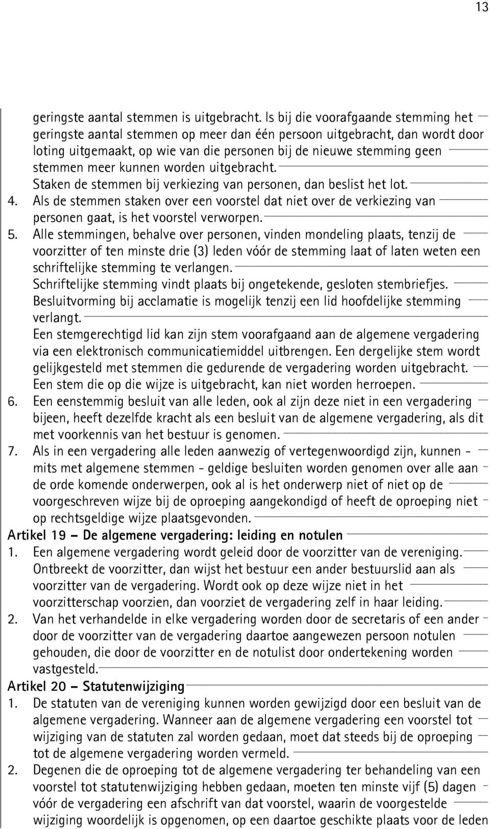 kunnen worden uitgebracht. Staken de stemmen bij verkiezing van personen, dan beslist het lot. 4.