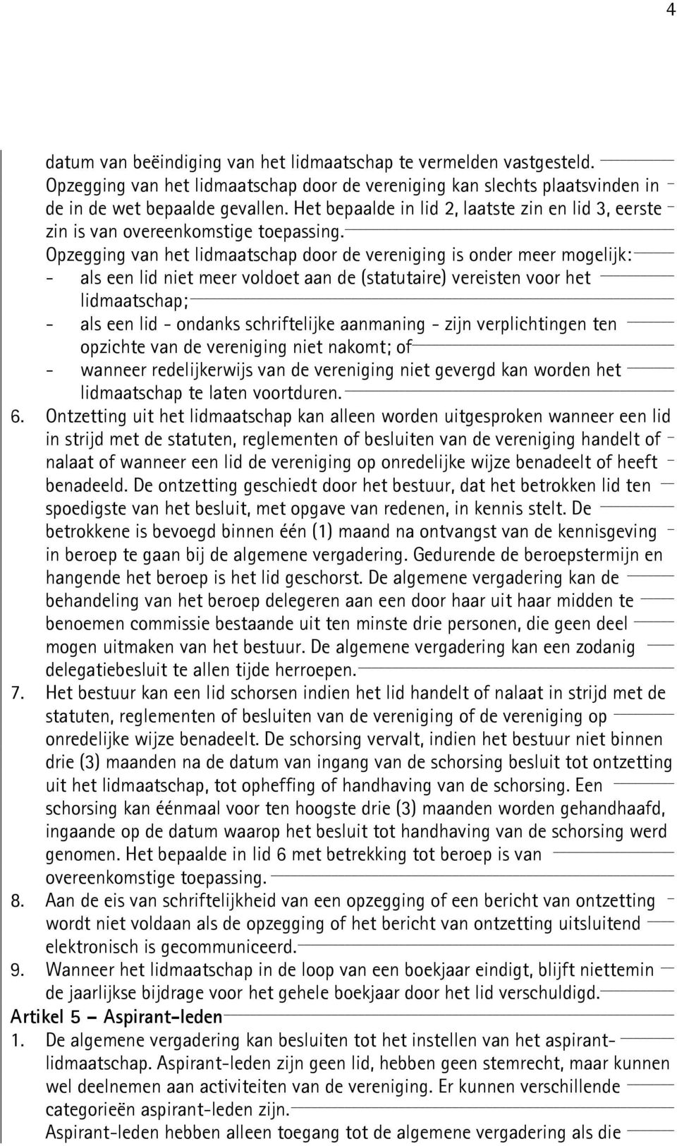 Opzegging van het lidmaatschap door de vereniging is onder meer mogelijk: - als een lid niet meer voldoet aan de (statutaire) vereisten voor het lidmaatschap; - als een lid - ondanks schriftelijke