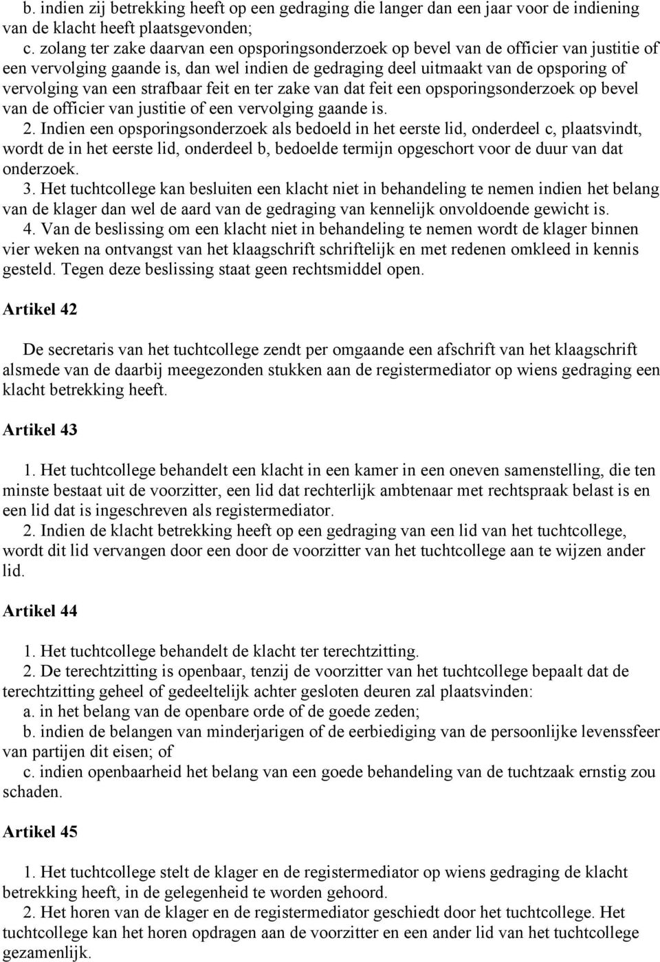 strafbaar feit en ter zake van dat feit een opsporingsonderzoek op bevel van de officier van justitie of een vervolging gaande is. 2.