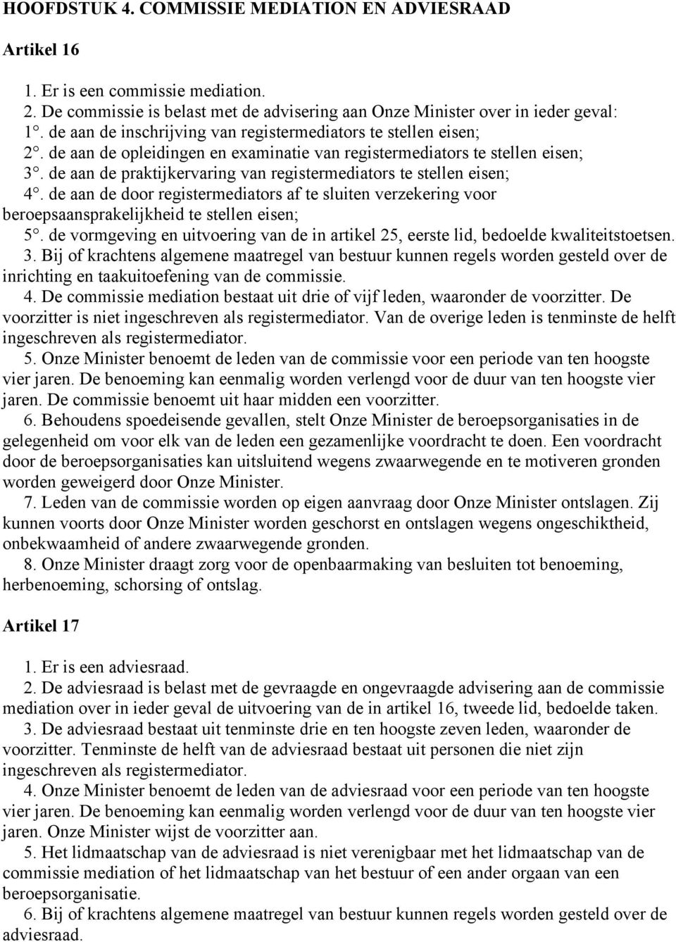 de aan de praktijkervaring van registermediators te stellen eisen; 4. de aan de door registermediators af te sluiten verzekering voor beroepsaansprakelijkheid te stellen eisen; 5.